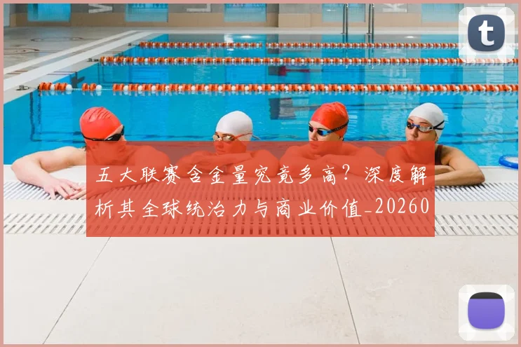 五大联赛含金量究竟多高？深度解析其全球统治力与商业价值_20260611141030