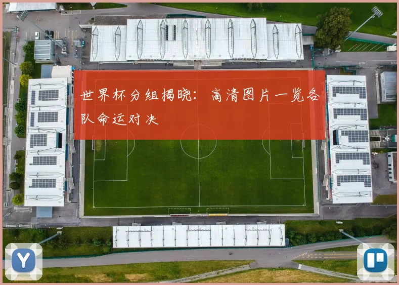 世界杯分组揭晓：高清图片一览各队命运对决